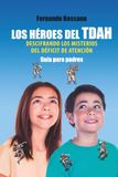 LOS HÉROES DEL TDAH DESCIFRANDO LOS MISTERIOS DEL DÉFICIT DE ATENCIÓN: Guía para padres