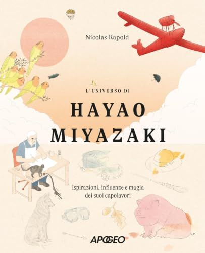 L'universo Apogeo L'universo di Hayao Miyazaki. Ispirazioni, influenze e magia dei suoi capolavori