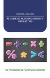 Algebraic Spines Algebraic Manipulation of Operators, the Foundation of Mathematics Successes