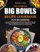 THE ULTIMATE BIG BOWLS RECIPE COOKBOOK FOR BEGINNERS