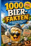 1000 Bier-Fakten für Männer, die eh alles wissen und schon alles haben: Lustiges unnützes Wissen rund ums Bier – das originelle Geschenk für Papa, Freund, Ehemann und Bierliebhaber