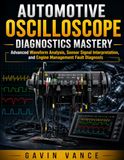 Automotive Oscilloscope Diagnostics Mastery: Advanced Waveform Analysis, Sensor Signal Interpretation, and Engine Management Fault Diagnosis