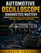 Automotive Oscilloscope Diagnostics Mastery: Advanced Waveform Analysis, Sensor Signal Interpretation, and Engine Management Fault Diagnosis