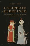 Caliphate Princeton University Press Caliphate Redefined – The Mystical Turn in Ottoman Political Thought