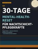 Der 30-Tage-Mental-Health-Reset für Nachtschicht-Pflegekräfte: Arbeitsbuch gegen Ängste • Burnout-Journal • Anti-Stress-Leitfaden