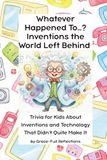 Whatever Happened To…? Inventions the World Left Behind: Trivia for Kids About Inventions and Technology That Didn't Quite Make It