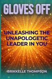 Gloves Off: Unleashing the Unapologetic Leader in You