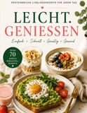 LEICHT.GENIESSEN: Proteinreiche Lieblingsrezepte für jeden Tag