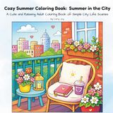 Cozy Summer Coloring Book: Summer in the City: A Cute and Relaxing Adult Coloring Book of Simple City Life Scenes