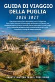 GUIDA Puglia Travel Guide 2026-2027: A Practical Guide to Bari, Alberobello, Lecce, Polignano a Mare, Ostuni, Monopoli, the Gargano Promontory and More