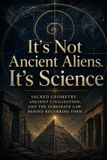 It’s Not Ancient Aliens. It’s Science: Sacred Geometry Ancient Civilization And The Substrate Law Behind Recurring Form
