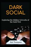 Dark Social Dark Social: Exploring the Hidden Networks of the Dark Web