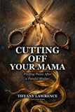 Cutting Independently Published Cutting Off Your Mama: The Black Woman's Guide to Going Low-Contact (Or No-Contact) With Family Paperback