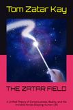 THE ZATAR FIELD: A Unified Theory of Consciousness, Reality, and the Invisible Forces Shaping Human Life