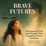 BRAVE FUTURES: Courageous Girls and Women Who Imagined What Could Be