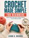 Crochet Made Simple for Beginners: Step-by-Step Instructions and Easy Patterns to Learn Stitch by Stitch