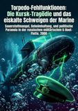 Torpedo-Fehlfunktionen: Die Kursk-Tragödie und das eiskalte Schweigen der Marine: Sauerstoffmangel, Geheimhaltung, und politische Paranoia in der russischen militärischen U-Boot-Flotte, 2000