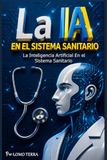 La IA En el Sistema Sanitario: La Inteligencia Artificial En el Sistema Sanitario