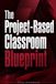 The Project-Based Classroom Blueprint