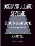 Dreiband Billard Systeme – Übungsbuch - Kapitel 1: Dreiband-Billardsysteme: Der Übergang von der Theorie zur Praxis und Arbeitsbuch am Tisch