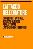 L'Attacco dell'Oratore: 13 aneddoti tra storia, scienza e business per catturare l’attenzione in 30 secondi