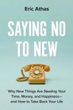 Saying Hachette Ireland Saying No to New: Why New Things Are Stealing Your Time, Money, and Happiness--And How to Take Back Your Life
