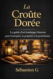 La Croûte Dorée: Le plan souverain d’un boulanger français pour bâtir une boulangerie rentable