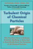 Turbulent Science180 Turbulent Origin of Chemical Particles