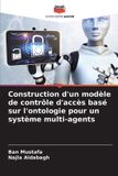 Construction Editions Notre Savoir Construction d'un modèle de contrôle d'accès basé sur l'ontologie pour un système multi-agents