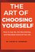 THE ART OF CHOOSING YOURSELF: How to Say No, Set Boundaries, and Take Back Control of Your Life