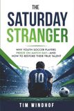 The Saturday Stranger: Why Youth Soccer Players Freeze on Match Day - And How to Restore their True Talent