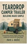 Teardrop Libri GmbH Teardrop Camper Trailer Building Made Simple: A Practical Guide to Planning, Designing, Building, Wiring, Insulating, and Finishing Your Own Compact Camper