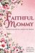 Faithful Mommy: Faithful Mommy: Parenting With a Heart of Praise Paperback