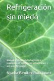 Refrigeración sin miedo: Manual profesional de diagnóstico y reparación de sistemas de refrigeración y aire acondicionado