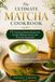 The Complete Matcha Cookbook