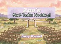 Zoe's Mud-Tastic Wedding: A story about BIG plans, BIG surprises, and learning to go with the flow.