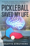 Pickleball Saved My Life: Using the Science of Neuroplasticity and Pickleball to Rewire Your Brain and Stay Sharp after a Concussion.
