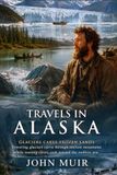 Travels in Alaska: Adventures Among Glaciers, Mountains, and Wild Nature: Wonders of Wild Frontiers - Illustrated with Biography and Commentary