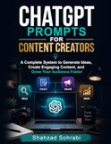 ChatGPT Prompts For Content Creators: A Complete System to Generate Ideas, Create Engaging Content, and Grow Your Audience Faster