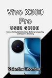Vivo X300 Pro User Guide: Connectivity Optimization, Battery Longevity and Camera Mastery