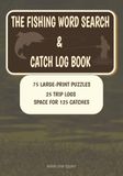 The Fishing Word Search & Catch Log Book: 75 Large-Print Puzzles, 25 Trip Logs and Space for 125 Catches