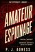 Amateur Espionage: Practical Tradecraft for Observation, Adaptability, and Better Judgment