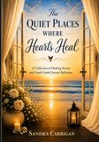 The Quiet Places where Hearts Heal: A Collection of Healing Stories with Gentle Guided Journal Reflections