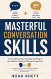 MASTERFUL CONVERSATION SKILLS: The Art of Listening, Speaking with Purpose and Building Meaningful Human Connections