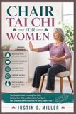 CHAIR TAI CHI FOR WOMEN: The Complete Guide to Healing Your Body, Calming Your Mind, and Nourishing Your Spirit – Safe, Effective Seated Exercises for Every Stage of Life