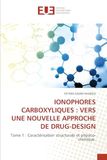 IONOPHORES CARBOXYLIQUES : VERS UNE NOUVELLE APPROCHE DE DRUG-DESIGN: Tome 1 : Caractérisation structurale et physico-chimique