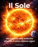 Il Sole: Alla scoperta della stella che alimenta il nostro sistema solare