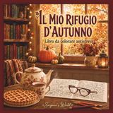 IL MIO RIFUGIO D'AUTUNNO: Libro da colorare antistress