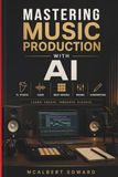 MASTERING MUSIC PRODUCTION WITH AI: FL Studio, Suno, Beat Making, Mixing and Songwriting