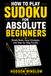 How to Play Sudoku for Absolute Beginners: Simple Rules, Easy Strategies, and Step-by-Step Puzzles.